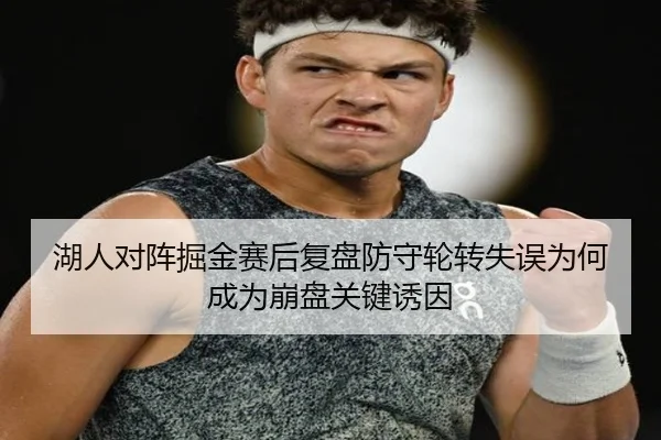 湖人对阵掘金赛后复盘防守轮转失误为何成为崩盘关键诱因