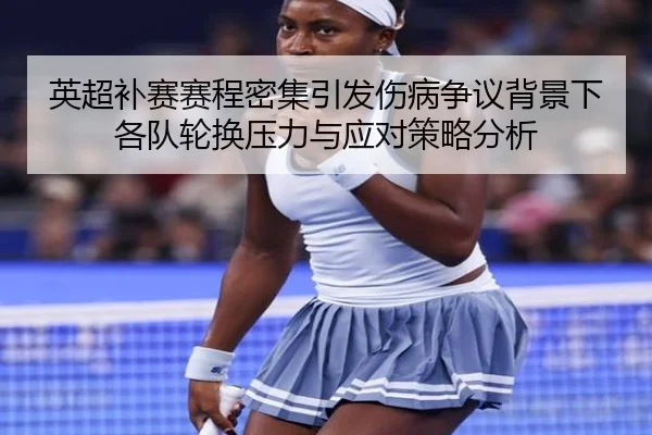英超补赛赛程密集引发伤病争议背景下各队轮换压力与应对策略分析