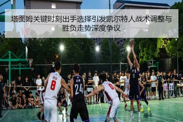 塔图姆关键时刻出手选择引发凯尔特人战术调整与胜负走势深度争议