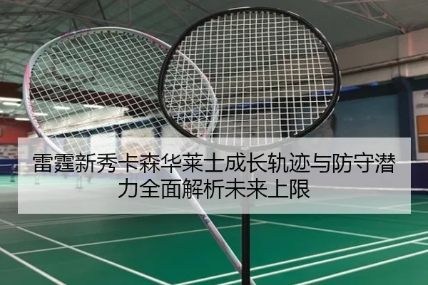 雷霆新秀卡森华莱士成长轨迹与防守潜力全面解析未来上限