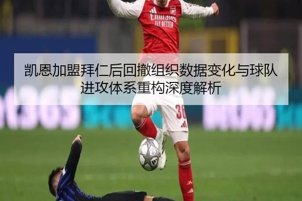 凯恩加盟拜仁后回撤组织数据变化与球队进攻体系重构深度解析