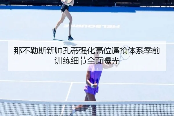 那不勒斯新帅孔蒂强化高位逼抢体系季前训练细节全面曝光